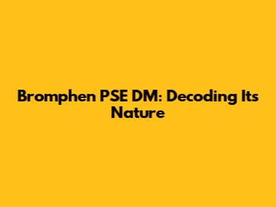 Bromphen PSE DM: Decoding Its Nature