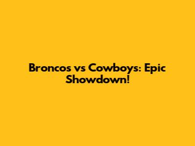 Broncos vs Cowboys: Epic Showdown!