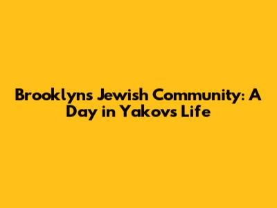 Brooklyn's Jewish Community: A Day in Yakov's Life