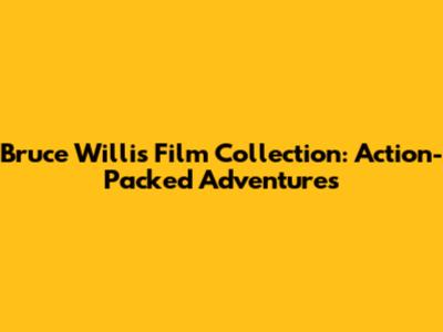 Bruce Willis Film Collection: Action-Packed Adventures