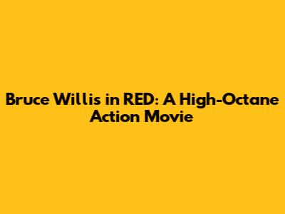 Bruce Willis in RED: A High-Octane Action Movie