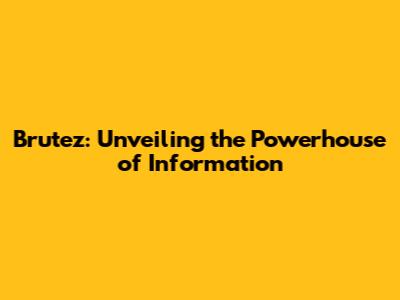 Brutez: Unveiling the Powerhouse of Information
