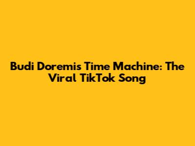 Budi Doremi's Time Machine: The Viral TikTok Song