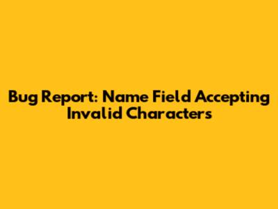 Bug Report: Name Field Accepting Invalid Characters