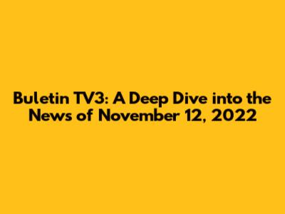 Buletin TV3: A Deep Dive into the News of November 12, 2022