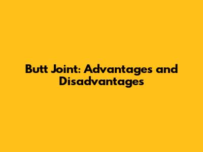 Butt Joint: Advantages and Disadvantages