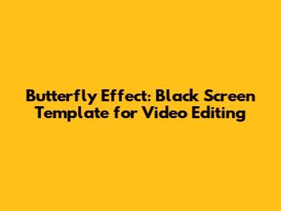 Butterfly Effect: Black Screen Template for Video Editing