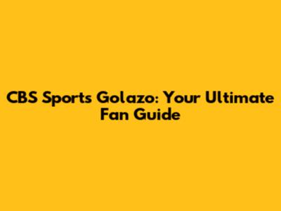 CBS Sports Golazo: Your Ultimate Fan Guide