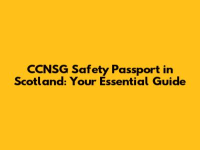 CCNSG Safety Passport in Scotland: Your Essential Guide