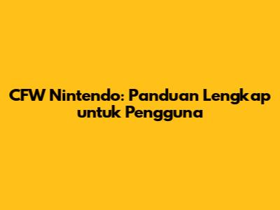 CFW Nintendo: Panduan Lengkap untuk Pengguna