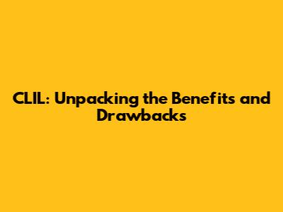 CLIL: Unpacking the Benefits and Drawbacks