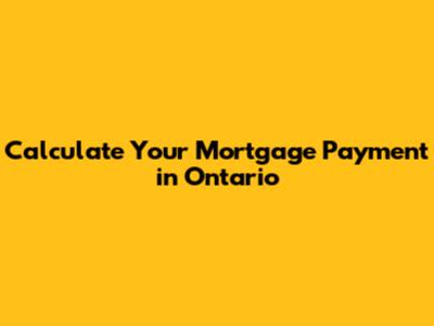 Calculate Your Mortgage Payment in Ontario