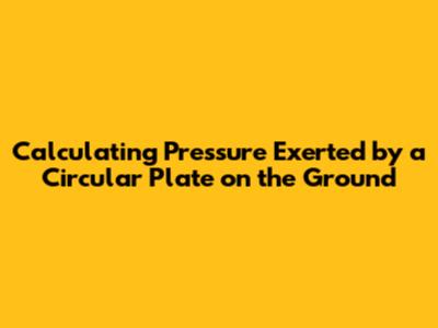 Calculating Pressure Exerted by a Circular Plate on the Ground