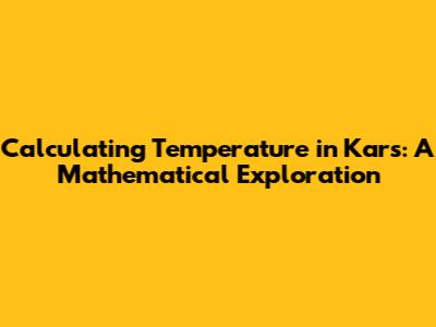 Calculating Temperature in Kars: A Mathematical Exploration