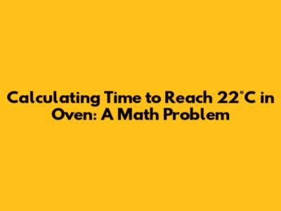 Calculating Time to Reach 22°C in Oven: A Math Problem