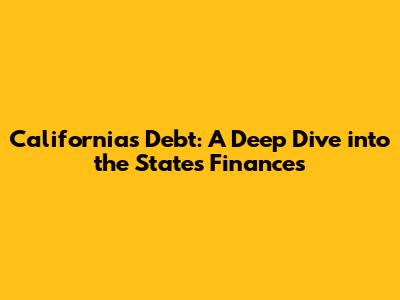 California's Debt: A Deep Dive into the State's Finances
