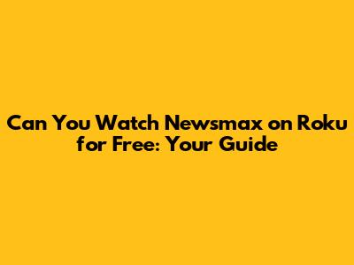 Can You Watch Newsmax on Roku for Free: Your Guide