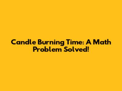 Candle Burning Time: A Math Problem Solved!