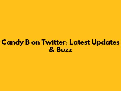 Candy B on Twitter: Latest Updates & Buzz