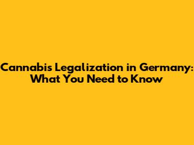 Cannabis Legalization in Germany: What You Need to Know