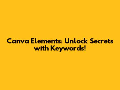 Canva Elements: Unlock Secrets with Keywords!
