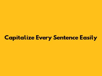 Capitalize Every Sentence Easily