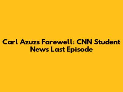 Carl Azuz's Farewell: CNN Student News Last Episode