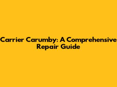 Carrier Carumby: A Comprehensive Repair Guide