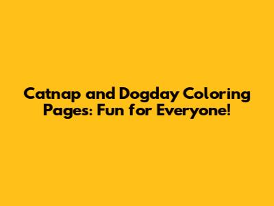 Catnap and Dogday Coloring Pages: Fun for Everyone!