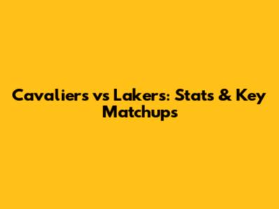 Cavaliers vs Lakers: Stats & Key Matchups