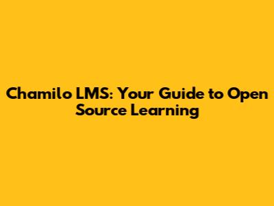 Chamilo LMS: Your Guide to Open Source Learning