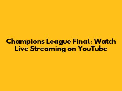 Champions League Final: Watch Live Streaming on YouTube