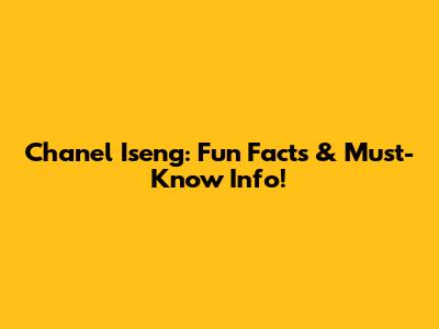 Chanel Iseng: Fun Facts & Must-Know Info!