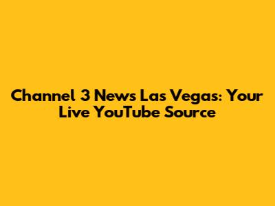 Channel 3 News Las Vegas: Your Live YouTube Source