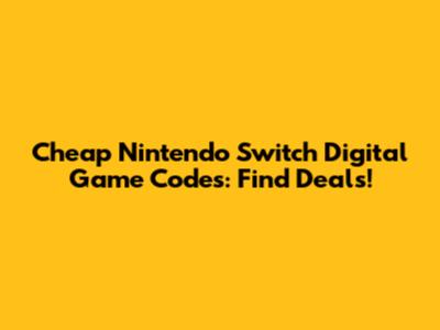 Cheap Nintendo Switch Digital Game Codes: Find Deals!