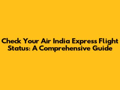 Check Your Air India Express Flight Status: A Comprehensive Guide