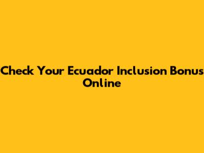 Check Your Ecuador Inclusion Bonus Online