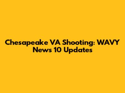 Chesapeake VA Shooting: WAVY News 10 Updates