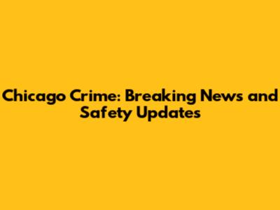 Chicago Crime: Breaking News and Safety Updates