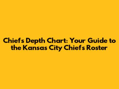 Chiefs Depth Chart: Your Guide to the Kansas City Chiefs Roster