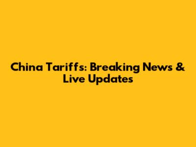 China Tariffs: Breaking News & Live Updates