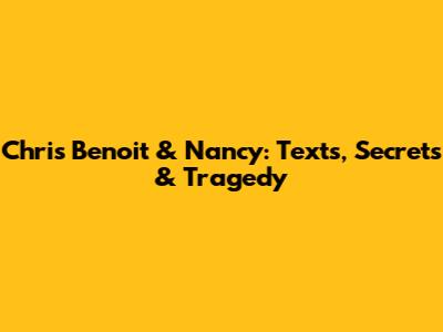 Chris Benoit & Nancy: Texts, Secrets & Tragedy