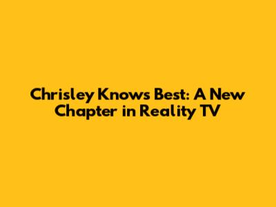 Chrisley Knows Best: A New Chapter in Reality TV