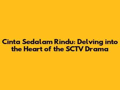 Cinta Sedalam Rindu: Delving into the Heart of the SCTV Drama