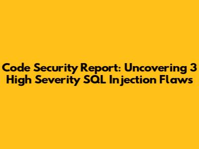 Code Security Report: Uncovering 3 High Severity SQL Injection Flaws