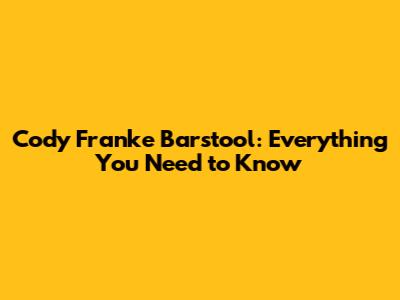 Cody Franke Barstool: Everything You Need to Know