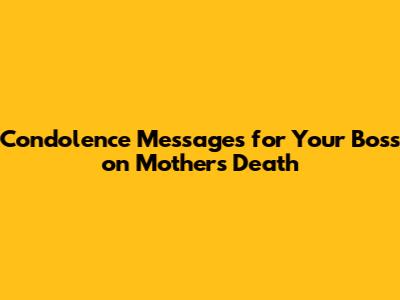 Condolence Messages for Your Boss on Mother's Death
