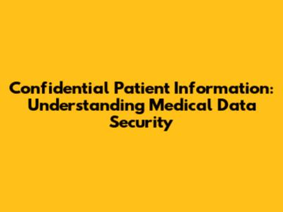 Confidential Patient Information: Understanding Medical Data Security