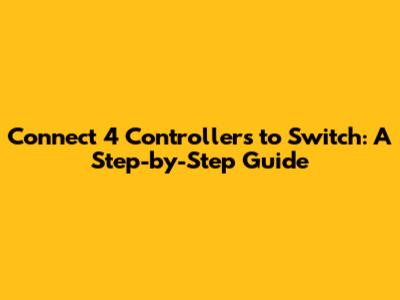 Connect 4 Controllers to Switch: A Step-by-Step Guide