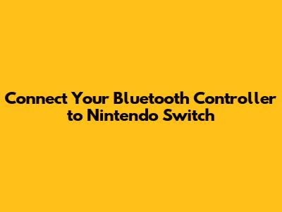 Connect Your Bluetooth Controller to Nintendo Switch